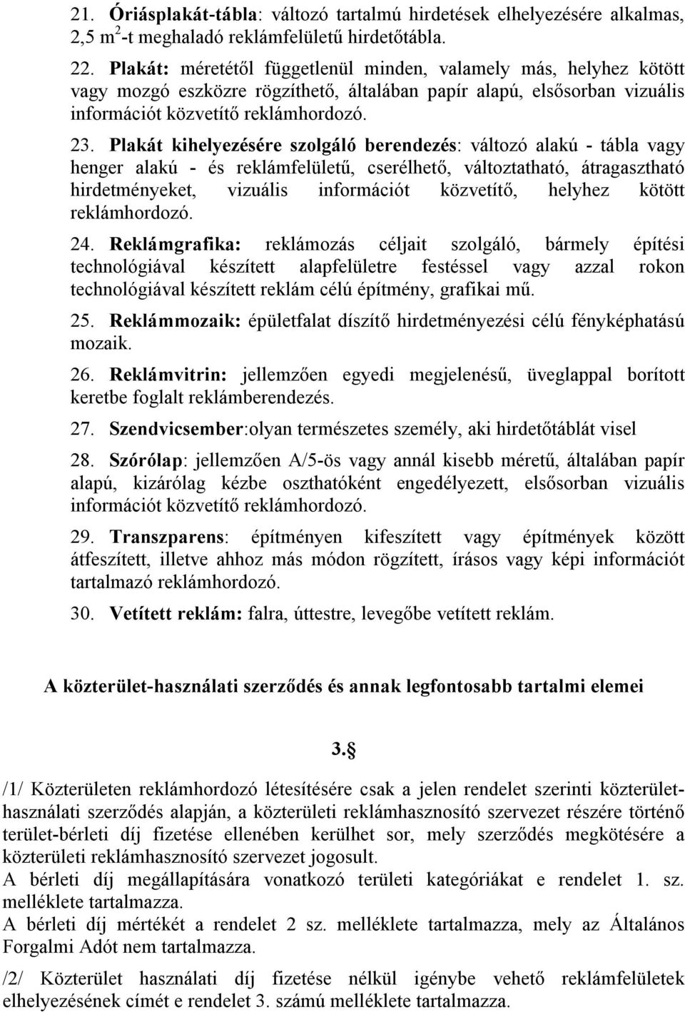 Plakát kihelyezésére szolgáló berendezés: változó alakú - tábla vagy henger alakú - és reklámfelületű, cserélhető, változtatható, átragasztható hirdetményeket, vizuális információt közvetítő, helyhez