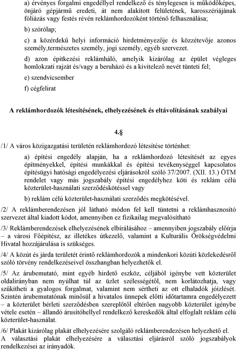 d) azon építkezési reklámháló, amelyik kizárólag az épület végleges homlokzati rajzát és/vagy a beruházó és a kivitelező nevét tünteti fel; e) szendvicsember f) cégfelirat A reklámhordozók