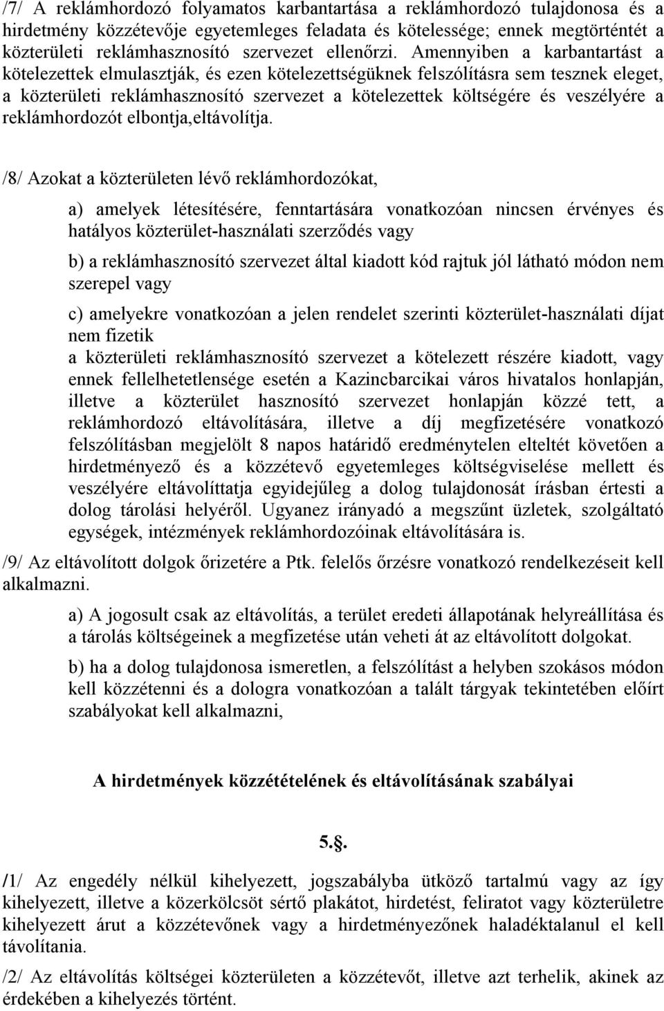 Amennyiben a karbantartást a kötelezettek elmulasztják, és ezen kötelezettségüknek felszólításra sem tesznek eleget, a közterületi reklámhasznosító szervezet a kötelezettek költségére és veszélyére a