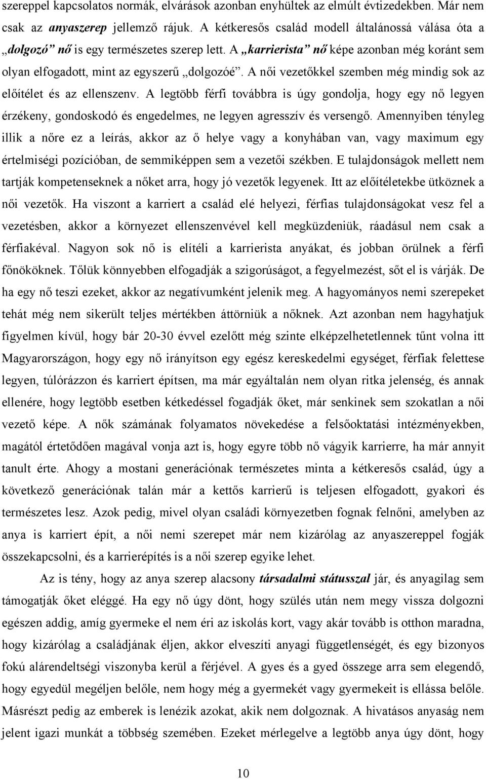 A női vezetőkkel szemben még mindig sok az előítélet és az ellenszenv. A legtöbb férfi továbbra is úgy gondolja, hogy egy nő legyen érzékeny, gondoskodó és engedelmes, ne legyen agresszív és versengő.