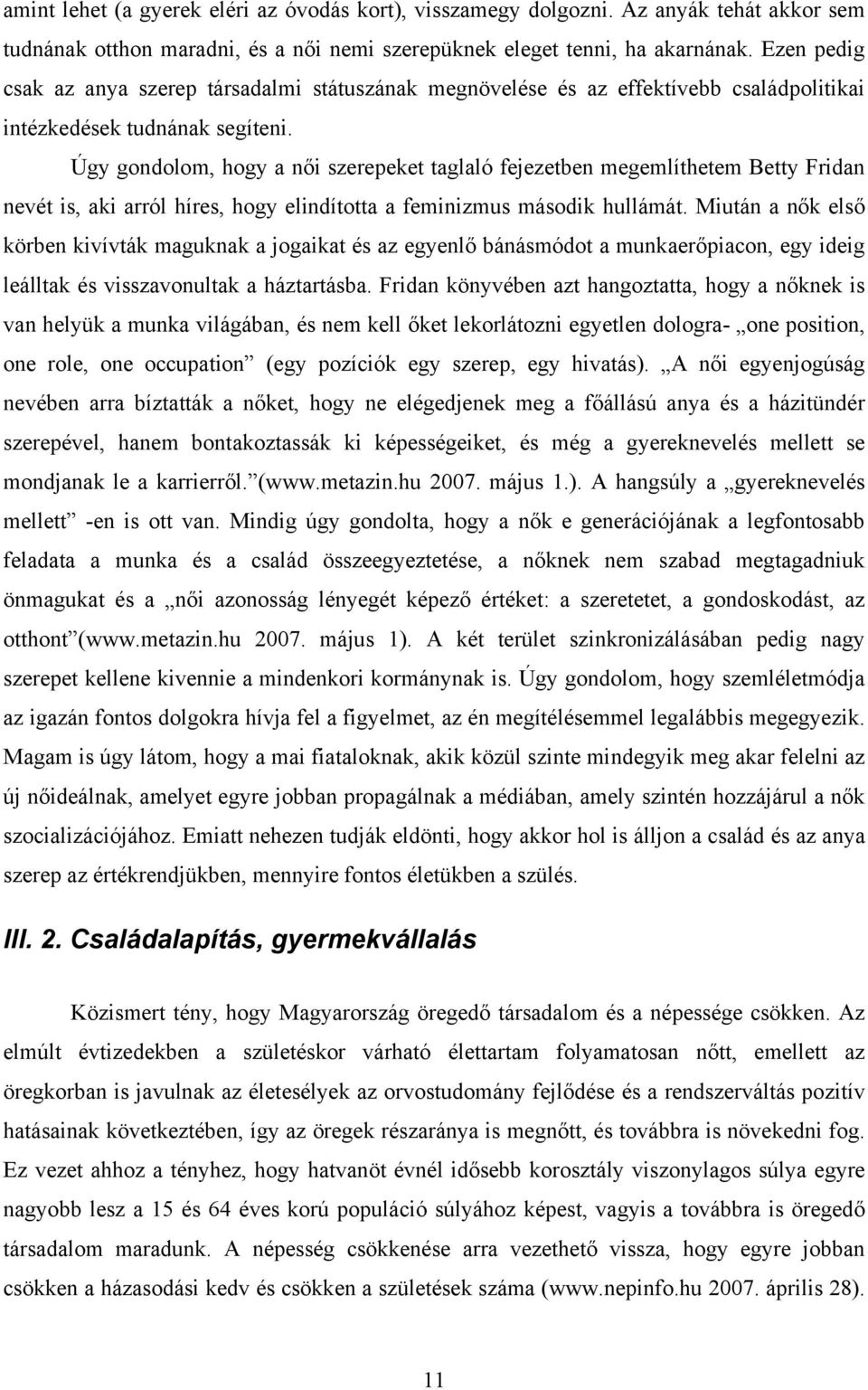 Úgy gondolom, hogy a női szerepeket taglaló fejezetben megemlíthetem Betty Fridan nevét is, aki arról híres, hogy elindította a feminizmus második hullámát.