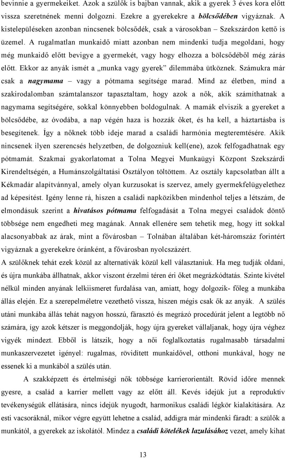 A rugalmatlan munkaidő miatt azonban nem mindenki tudja megoldani, hogy még munkaidő előtt bevigye a gyermekét, vagy hogy elhozza a bölcsődéből még zárás előtt.