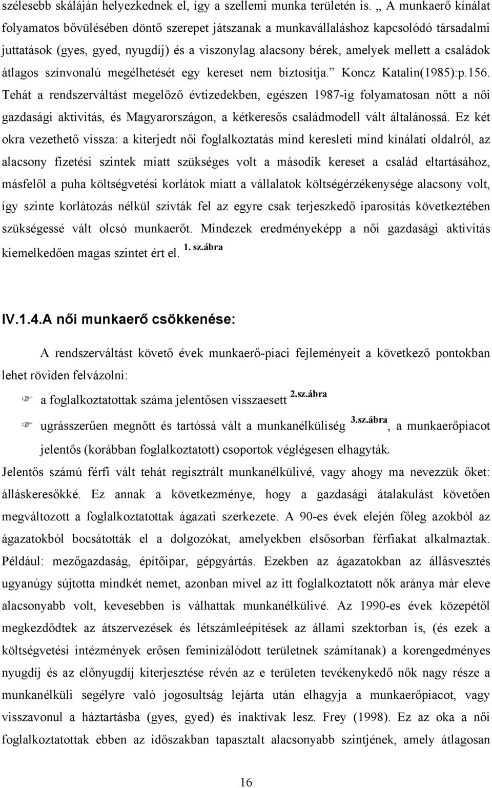 átlagos színvonalú megélhetését egy kereset nem biztosítja. Koncz Katalin(1985):p.156.