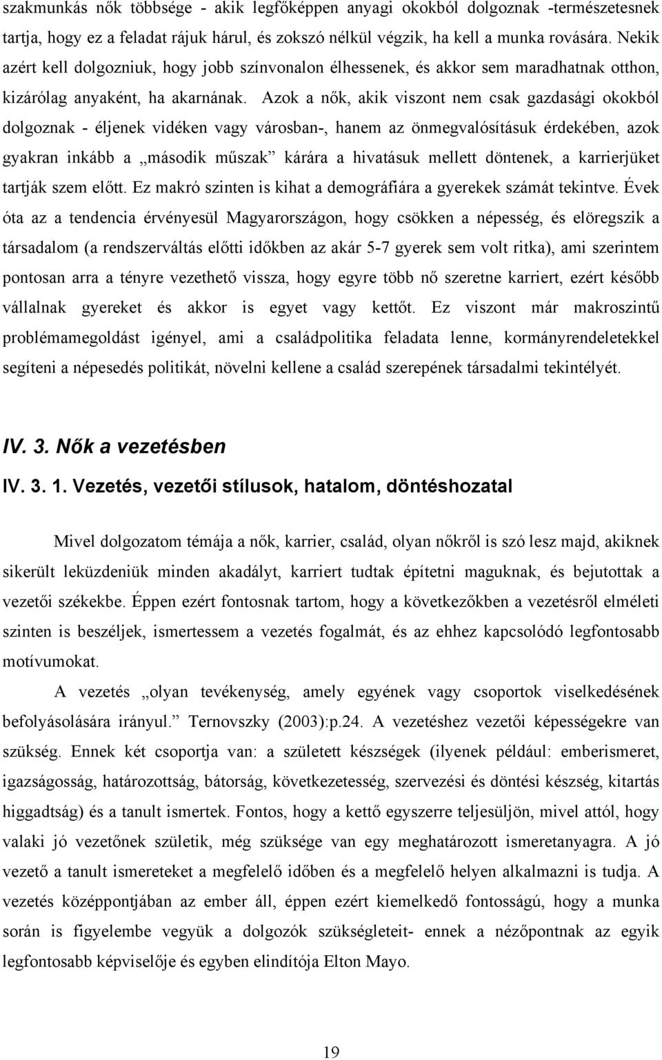 Azok a nők, akik viszont nem csak gazdasági okokból dolgoznak - éljenek vidéken vagy városban-, hanem az önmegvalósításuk érdekében, azok gyakran inkább a második műszak kárára a hivatásuk mellett