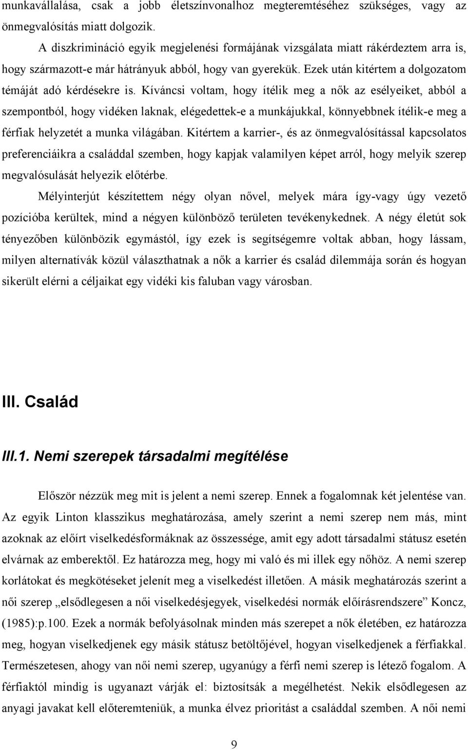 Kíváncsi voltam, hogy ítélik meg a nők az esélyeiket, abból a szempontból, hogy vidéken laknak, elégedettek-e a munkájukkal, könnyebbnek ítélik-e meg a férfiak helyzetét a munka világában.