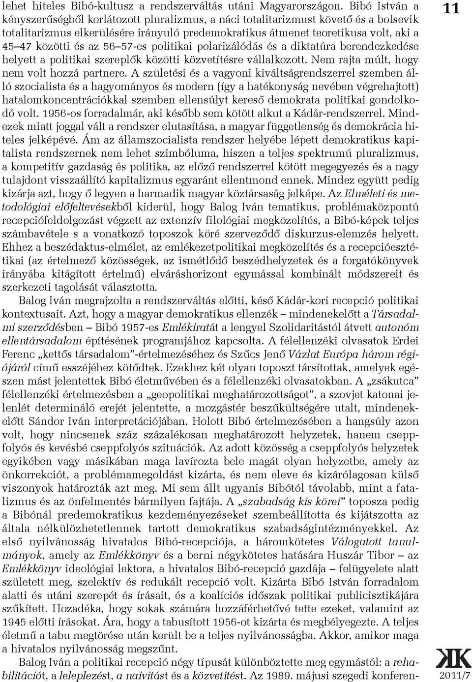 és az 56 57-es politikai polarizálódás és a diktatúra berendezkedése helyett a politikai szereplõk közötti közvetítésre vállalkozott. Nem rajta múlt, hogy nem volt hozzá partnere.