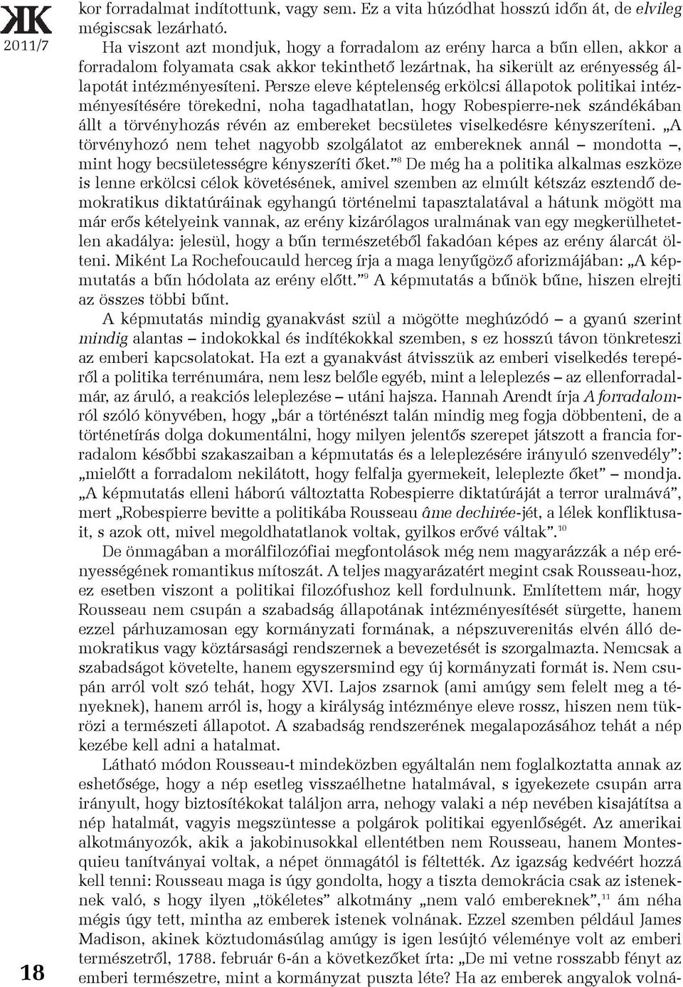 Persze eleve képtelenség erkölcsi állapotok politikai intézményesítésére törekedni, noha tagadhatatlan, hogy Robespierre-nek szándékában állt a törvényhozás révén az embereket becsületes viselkedésre