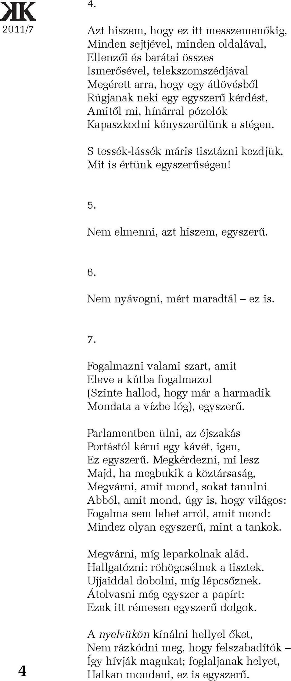 Nem nyávogni, mért maradtál ez is. 7. Fogalmazni valami szart, amit Eleve a kútba fogalmazol (Szinte hallod, hogy már a harmadik Mondata a vízbe lóg), egyszerû.