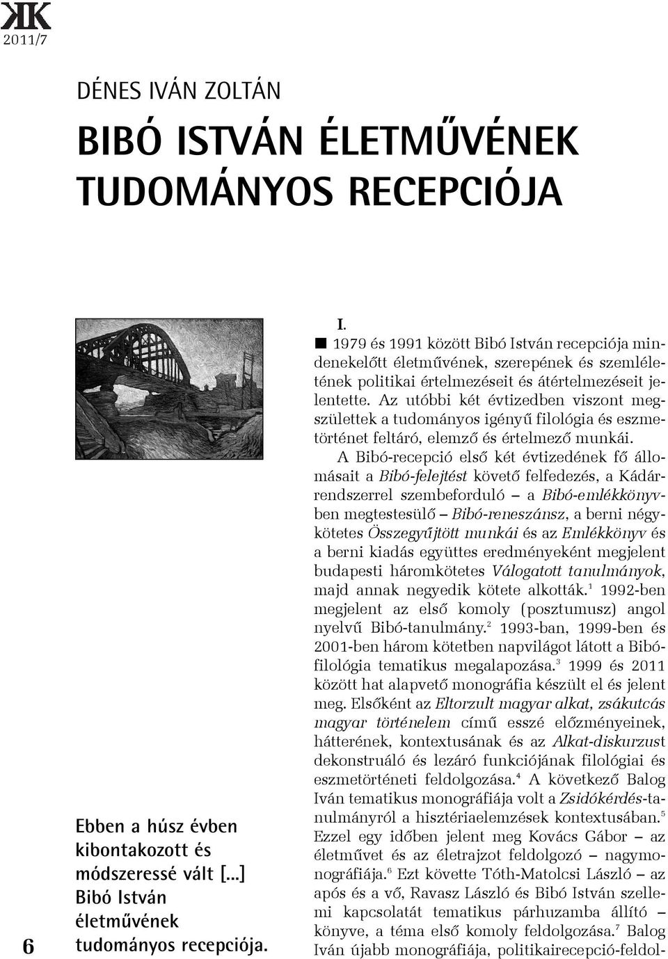 A Bibó-recepció elsõ két évtizedének fõ állomásait a Bibó-felejtést követõ felfedezés, a Kádárrendszerrel szembeforduló a Bibó-emlékkönyvben megtestesülõ Bibó-reneszánsz, a berni négykötetes