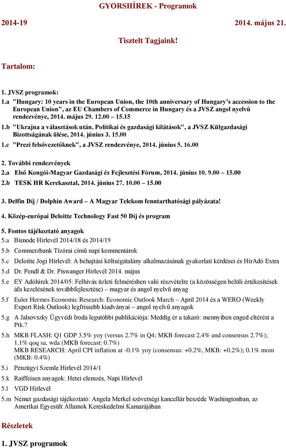 május 29. 12.00 15.15 1.b "Ukrajna a választások után. Politikai és gazdasági kilátások", a JVSZ Külgazdasági Bizottságának ülése, 2014. június 3. 15.00 1.c "Prezi felsővezetőknek", a JVSZ rendezvénye, 2014.