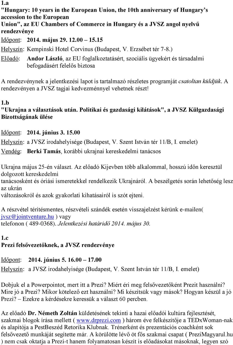 ) Előadó: Andor László, az EU foglalkoztatásért, szociális ügyekért és társadalmi befogadásért felelős biztosa A rendezvénynek a jelentkezési lapot is tartalmazó részletes programját csatoltan