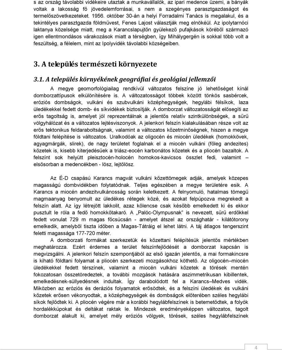 Az ipolytarnóci laktanya közelsége miatt, meg a Karancslapujtőn gyülekező pufajkások köréből származó igen ellentmondásos várakozások miatt a térségben, így Mihálygergén is sokkal több volt a