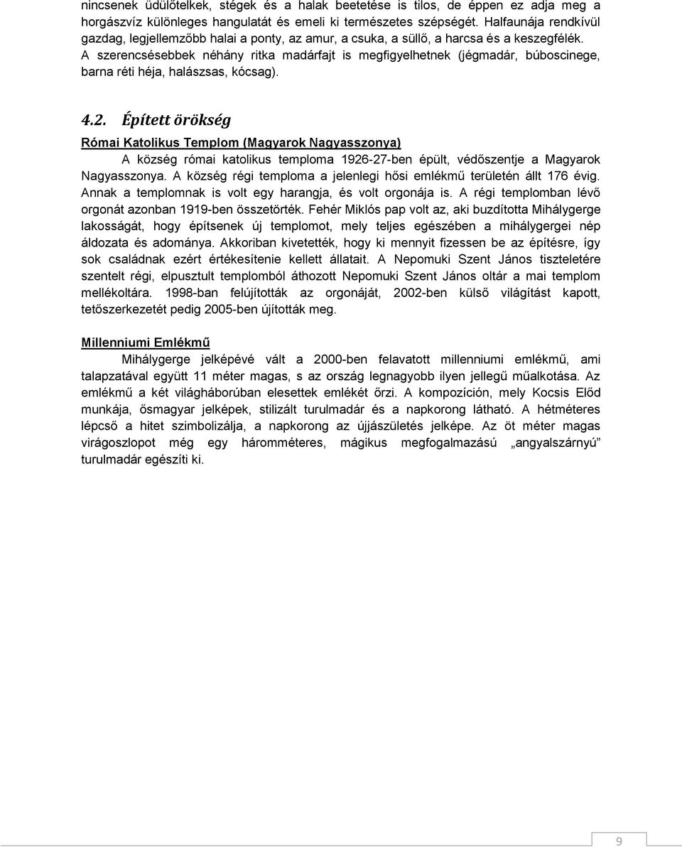 A szerencsésebbek néhány ritka madárfajt is megfigyelhetnek (jégmadár, búboscinege, barna réti héja, halászsas, kócsag). 4.2.