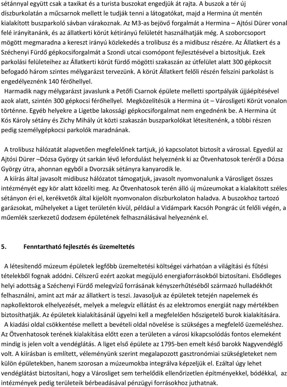 Az M3-as bejövő forgalmát a Hermina Ajtósi Dürer vonal felé irányítanánk, és az állatkerti körút kétirányú felületét használhatják még.