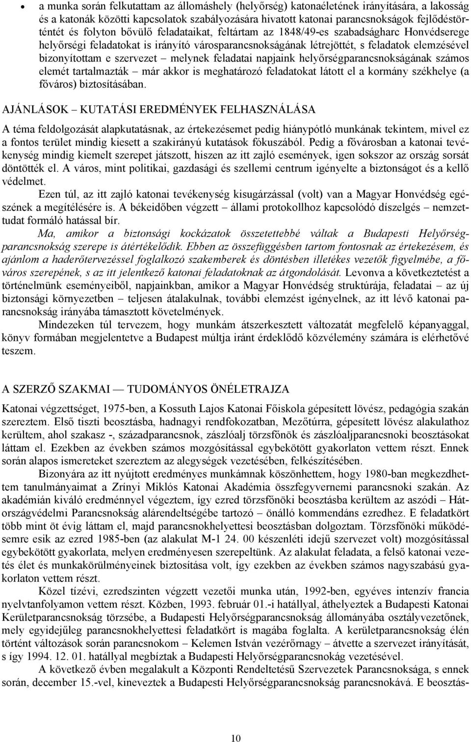 szervezet melynek feladatai napjaink helyőrségparancsnokságának számos elemét tartalmazták már akkor is meghatározó feladatokat látott el a kormány székhelye (a főváros) biztosításában.