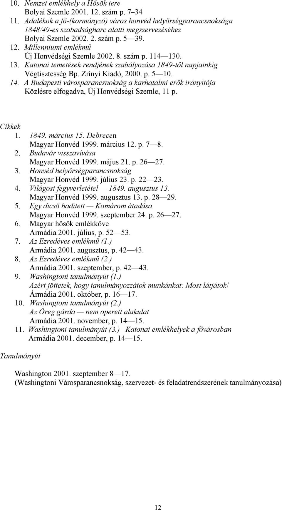 8. szám p. 114 130. 13. Katonai temetések rendjének szabályozása 1849-től napjainkig Végtisztesség Bp. Zrínyi Kiadó, 2000. p. 5 10. 14.