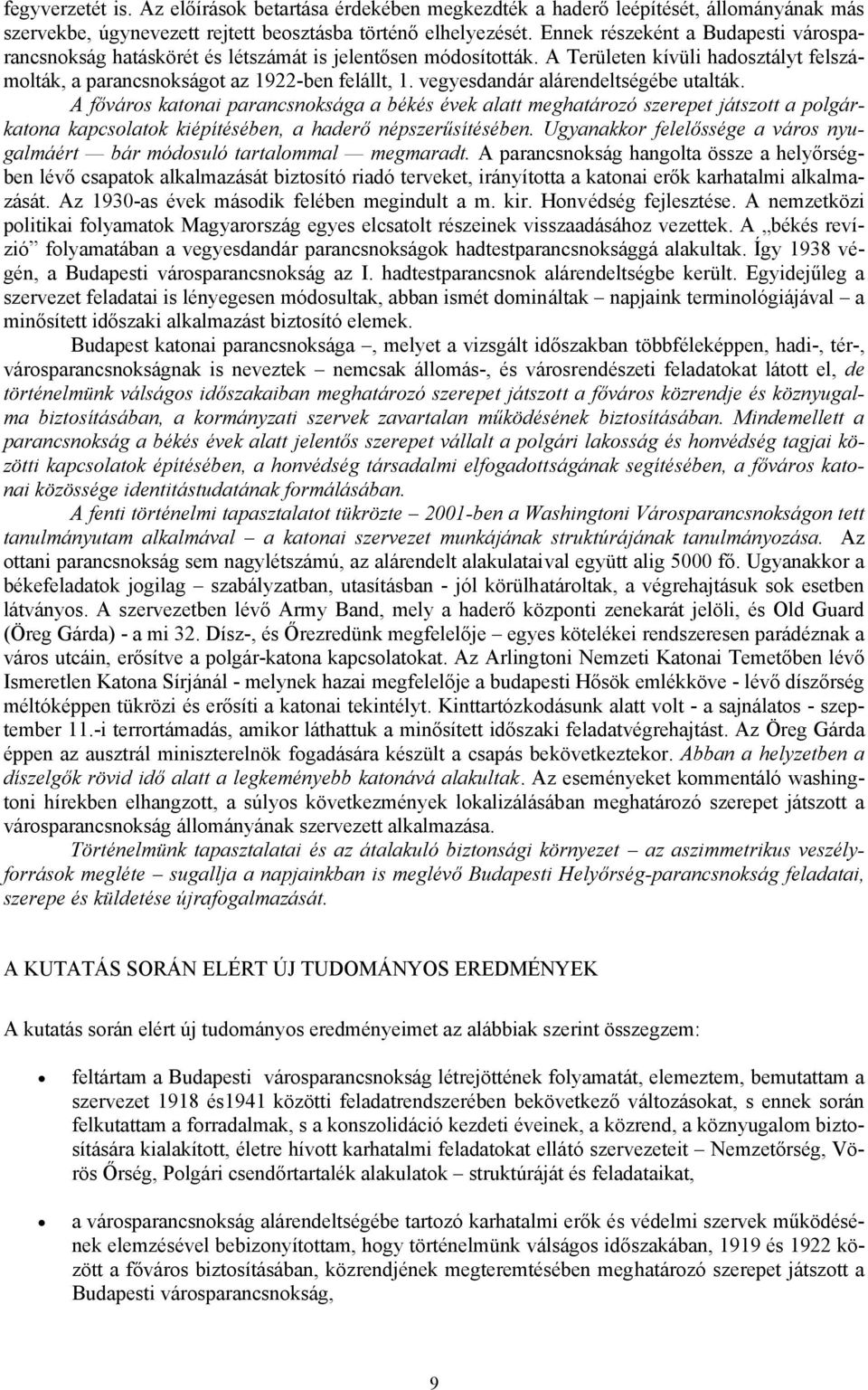 vegyesdandár alárendeltségébe utalták. A főváros katonai parancsnoksága a békés évek alatt meghatározó szerepet játszott a polgárkatona kapcsolatok kiépítésében, a haderő népszerűsítésében.