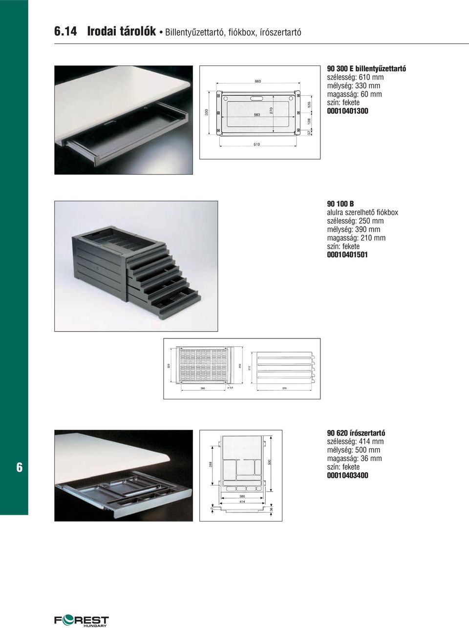 100 B alulra szerelhetô fiókbox szélesség: 250 mm mélység: 390 mm magasság: 210