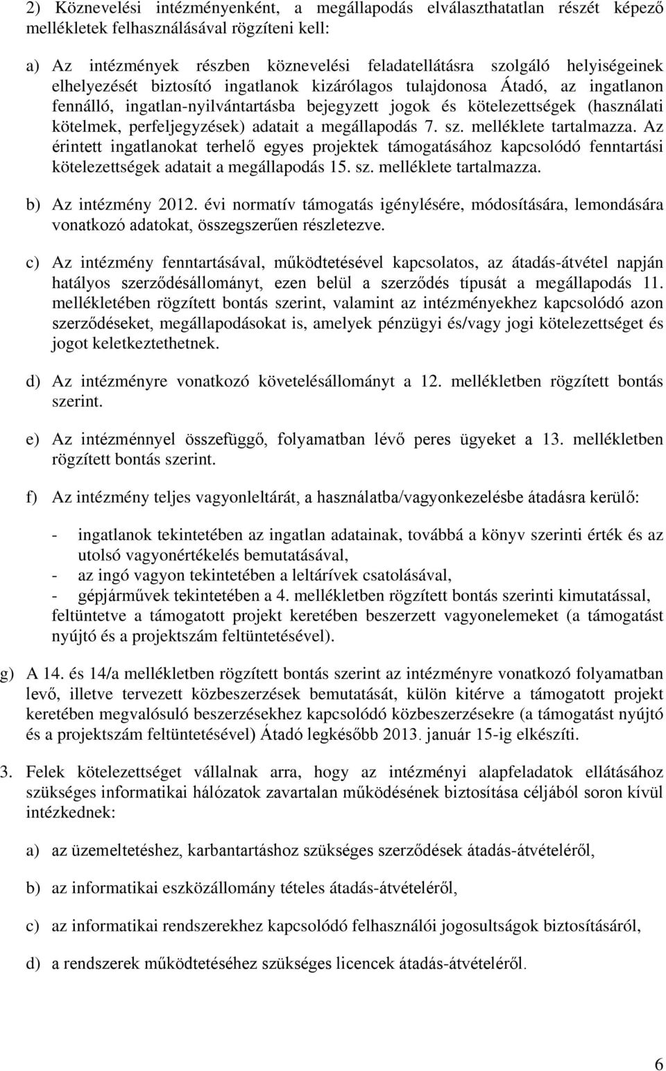 perfeljegyzések) adatait a megállapodás 7. sz. melléklete tartalmazza. Az érintett ingatlanokat terhelő egyes projektek támogatásához kapcsolódó fenntartási kötelezettségek adatait a megállapodás 15.