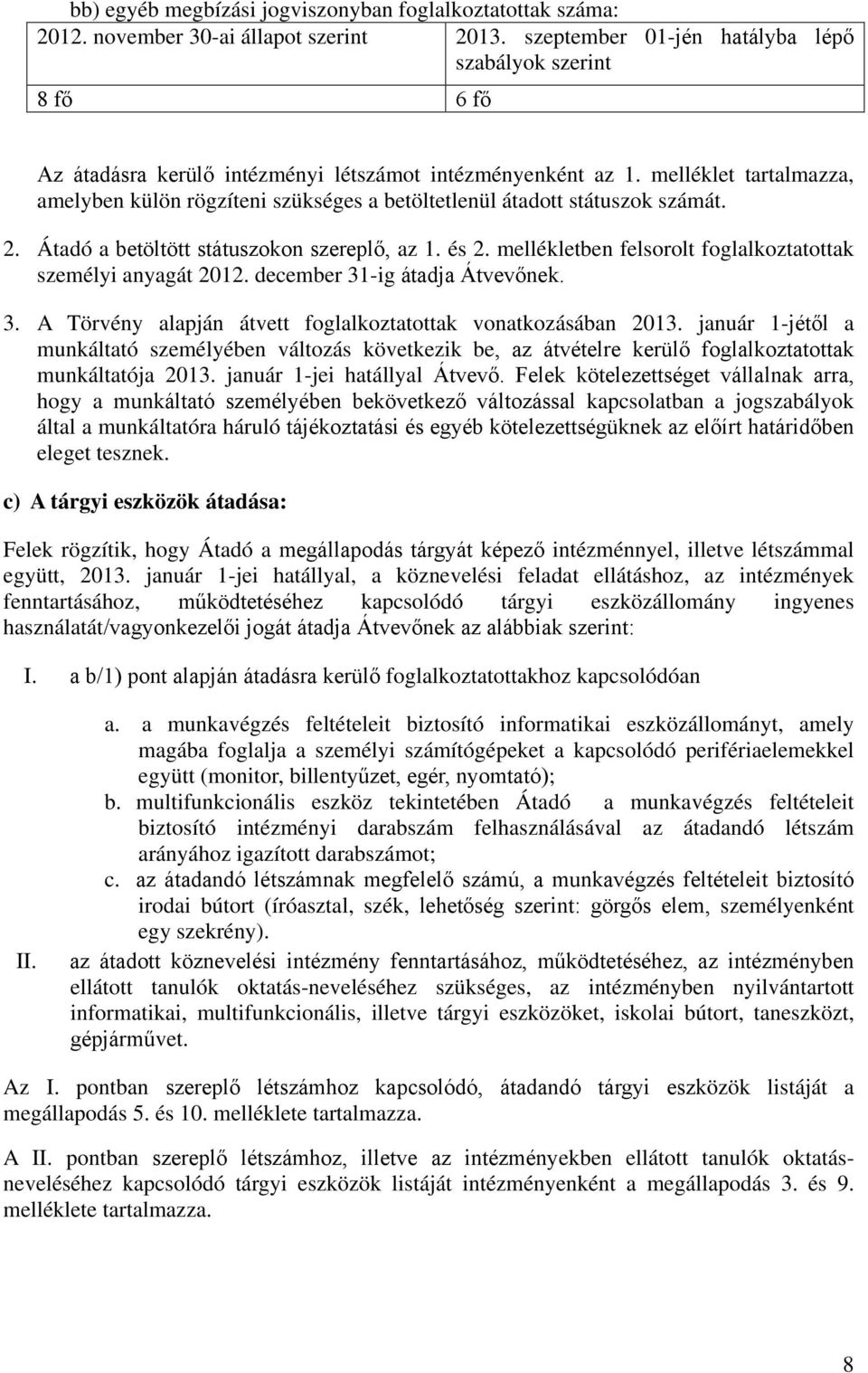 melléklet tartalmazza, amelyben külön rögzíteni szükséges a betöltetlenül átadott státuszok számát. 2. Átadó a betöltött státuszokon szereplő, az 1. és 2.