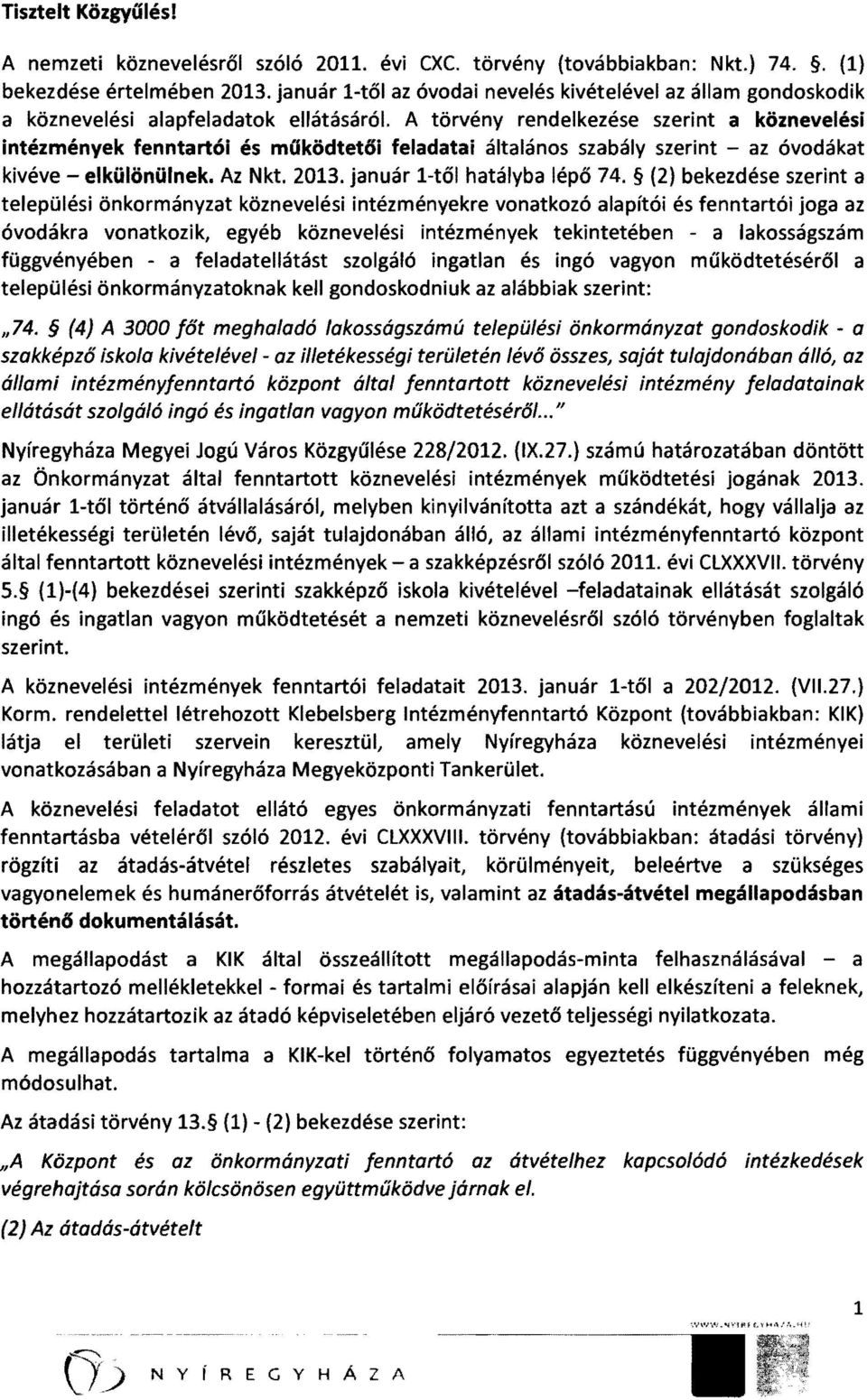 A törvény rendelkezése szerint a köznevelési intézmények fenntartói és működtet6i feladatai általános szabály szerint - az óvodákat kivéve - elkülönülnek. Az Nkt. 2013. január l-től hatályba lépő 74.