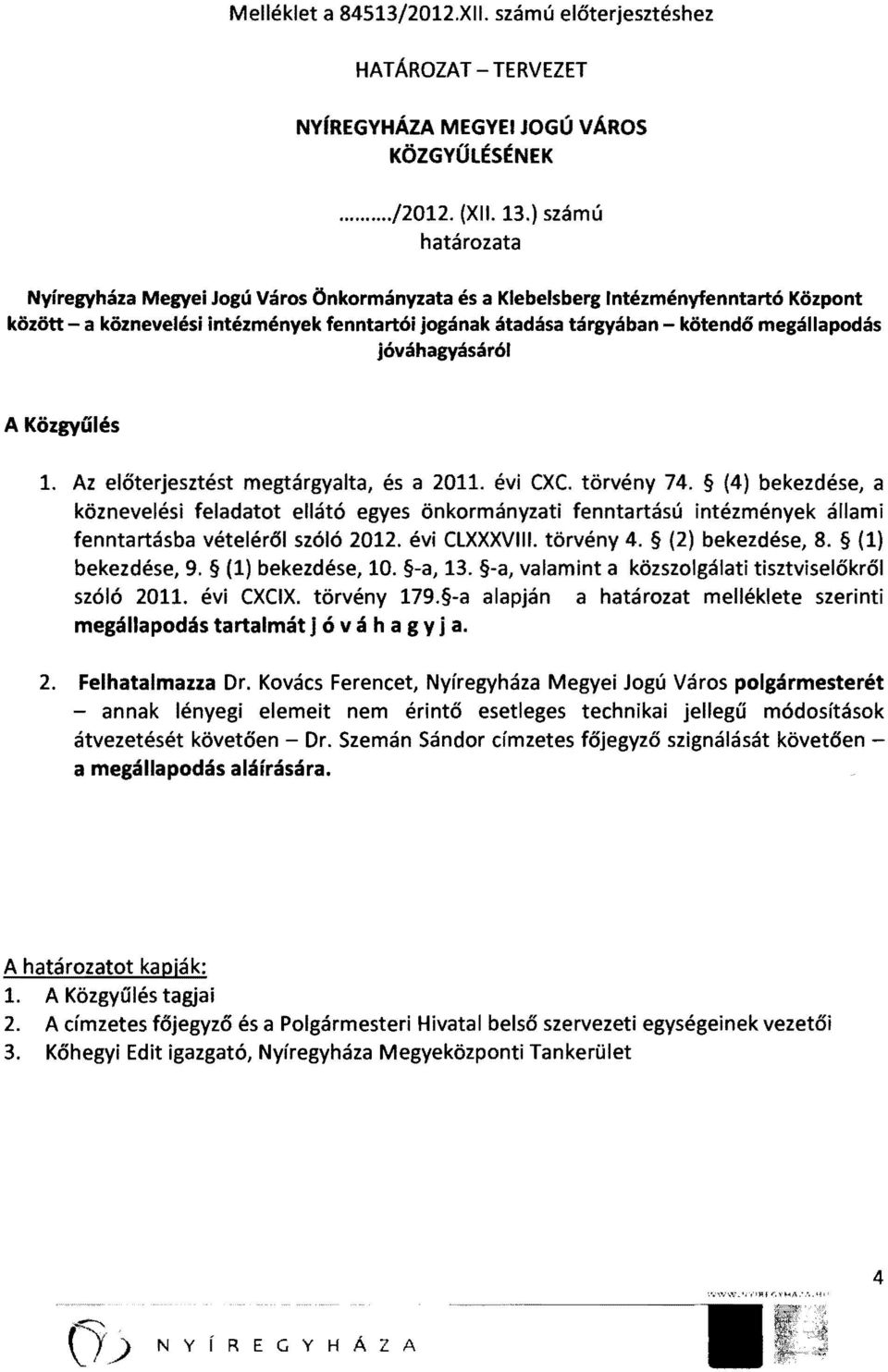 megállapodás jóváhagyásáról A Közgyűlés 1. Az előterjesztést megtárgyalta, és a 2011. évi CXC. törvény 74.