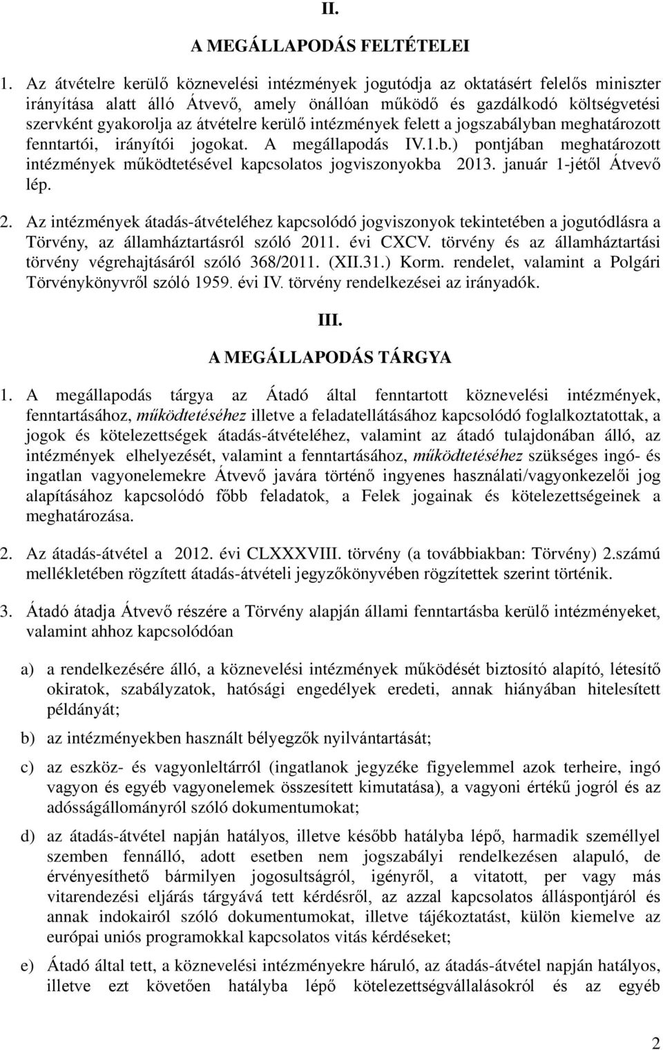 kerülő intézmények felett a jogszabályban meghatározott fenntartói, irányítói jogokat. A megállapodás IV.1.b.) pontjában meghatározott intézmények működtetésével kapcsolatos jogviszonyokba 2013.