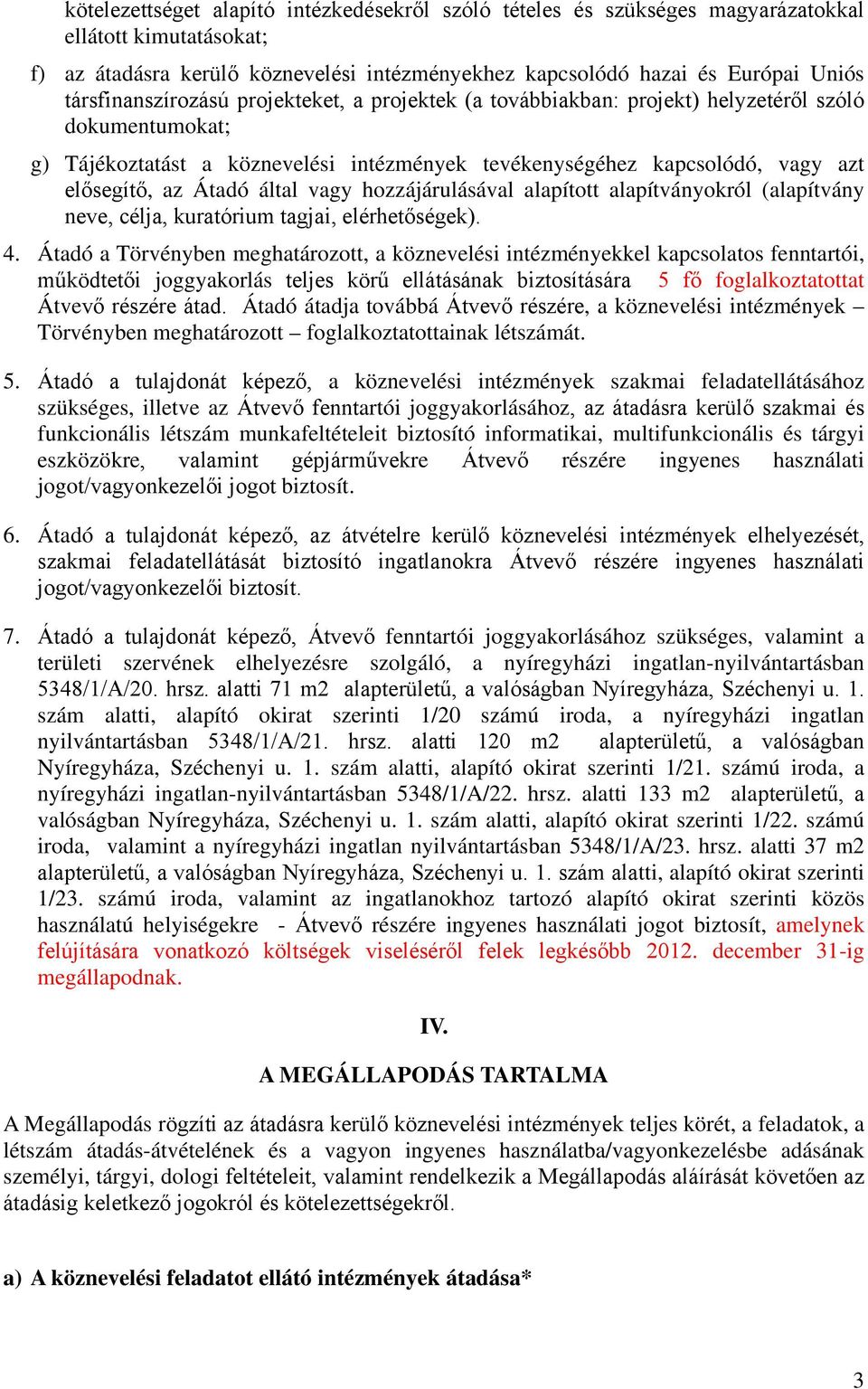 Átadó által vagy hozzájárulásával alapított alapítványokról (alapítvány neve, célja, kuratórium tagjai, elérhetőségek). 4.