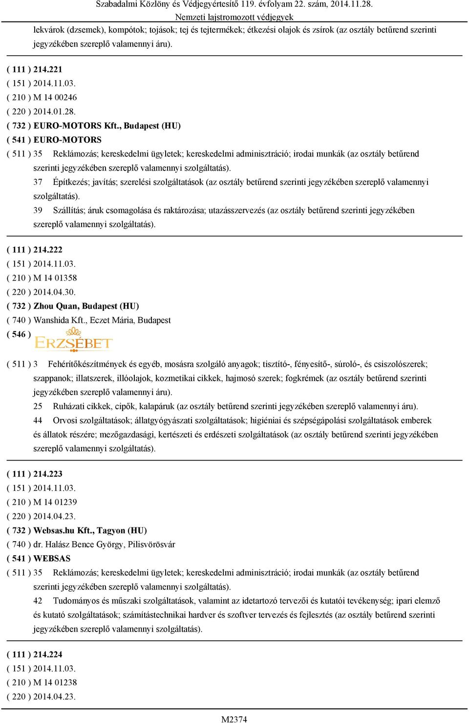 , Budapest (HU) ( 541 ) EURO-MOTORS ( 511 ) 35 Reklámozás; kereskedelmi ügyletek; kereskedelmi adminisztráció; irodai munkák (az osztály betűrend 37 Építkezés; javítás; szerelési szolgáltatások (az