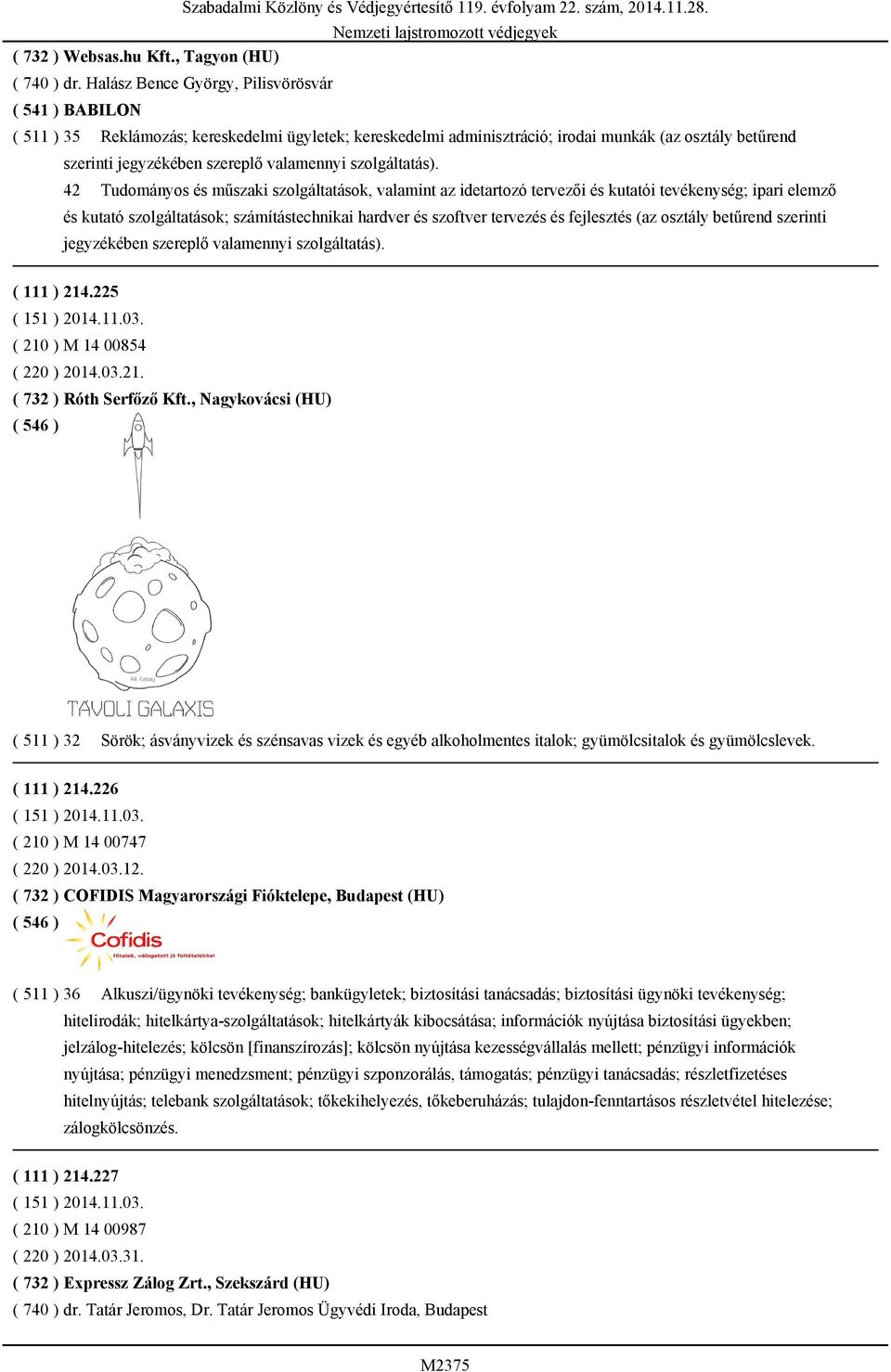 szolgáltatások, valamint az idetartozó tervezői és kutatói tevékenység; ipari elemző és kutató szolgáltatások; számítástechnikai hardver és szoftver tervezés és fejlesztés (az osztály betűrend