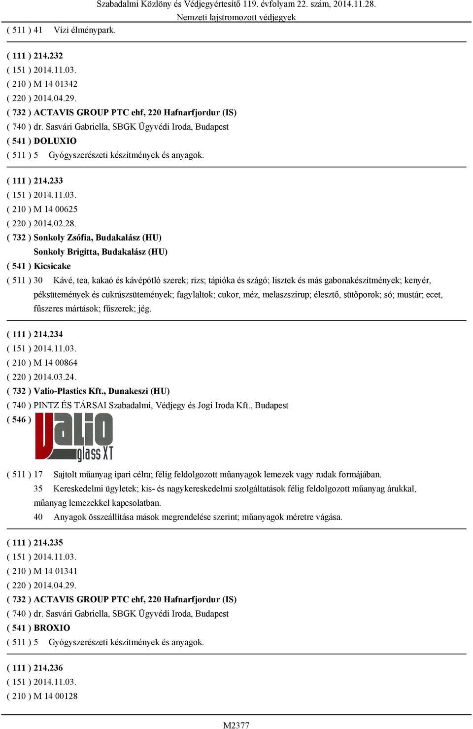 ( 732 ) Sonkoly Zsófia, Budakalász (HU) Sonkoly Brigitta, Budakalász (HU) ( 541 ) Kicsicake ( 511 ) 30 Kávé, tea, kakaó és kávépótló szerek; rizs; tápióka és szágó; lisztek és más gabonakészítmények;