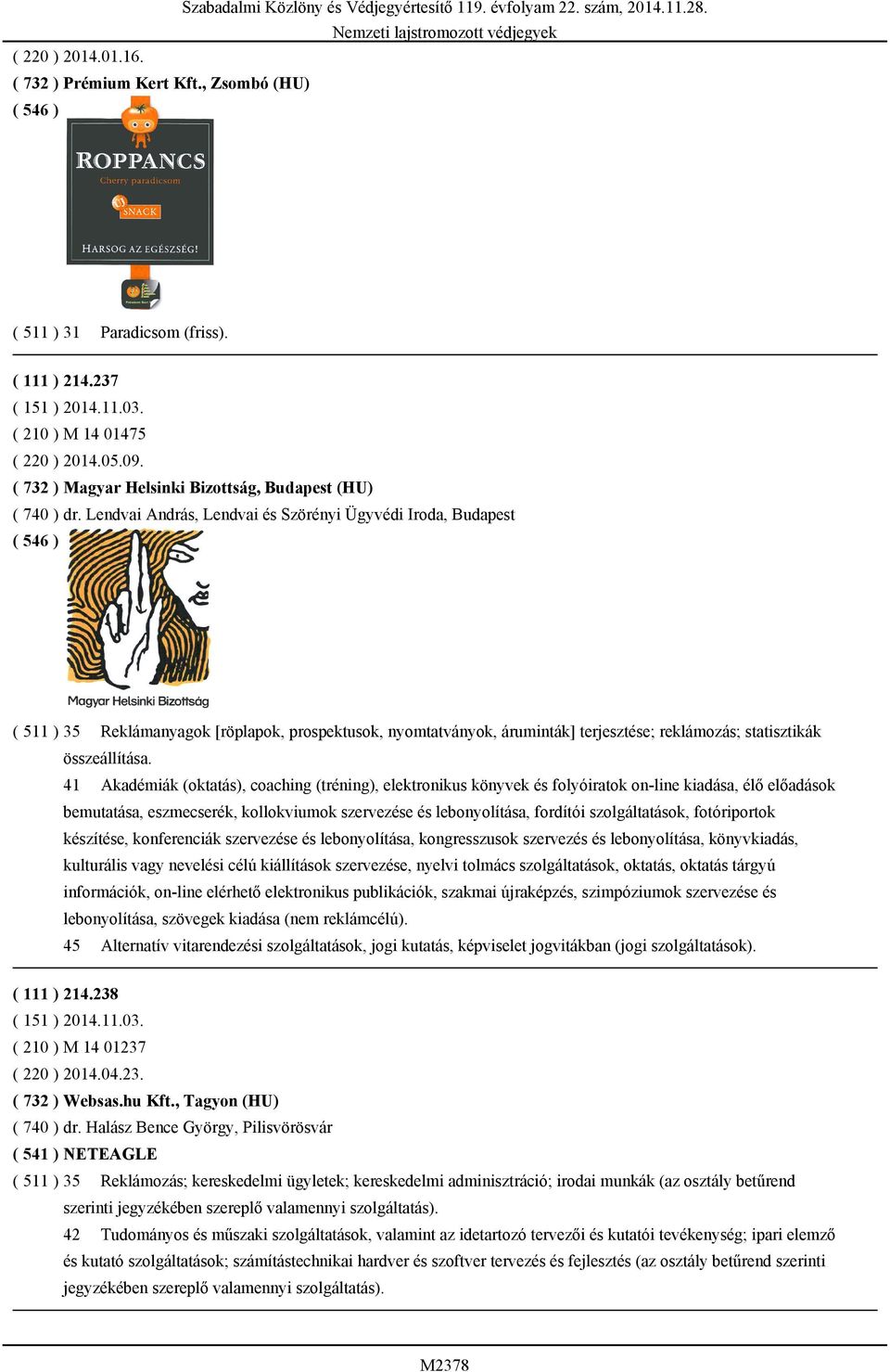 Lendvai András, Lendvai és Szörényi Ügyvédi Iroda, Budapest ( 511 ) 35 Reklámanyagok [röplapok, prospektusok, nyomtatványok, áruminták] terjesztése; reklámozás; statisztikák összeállítása.