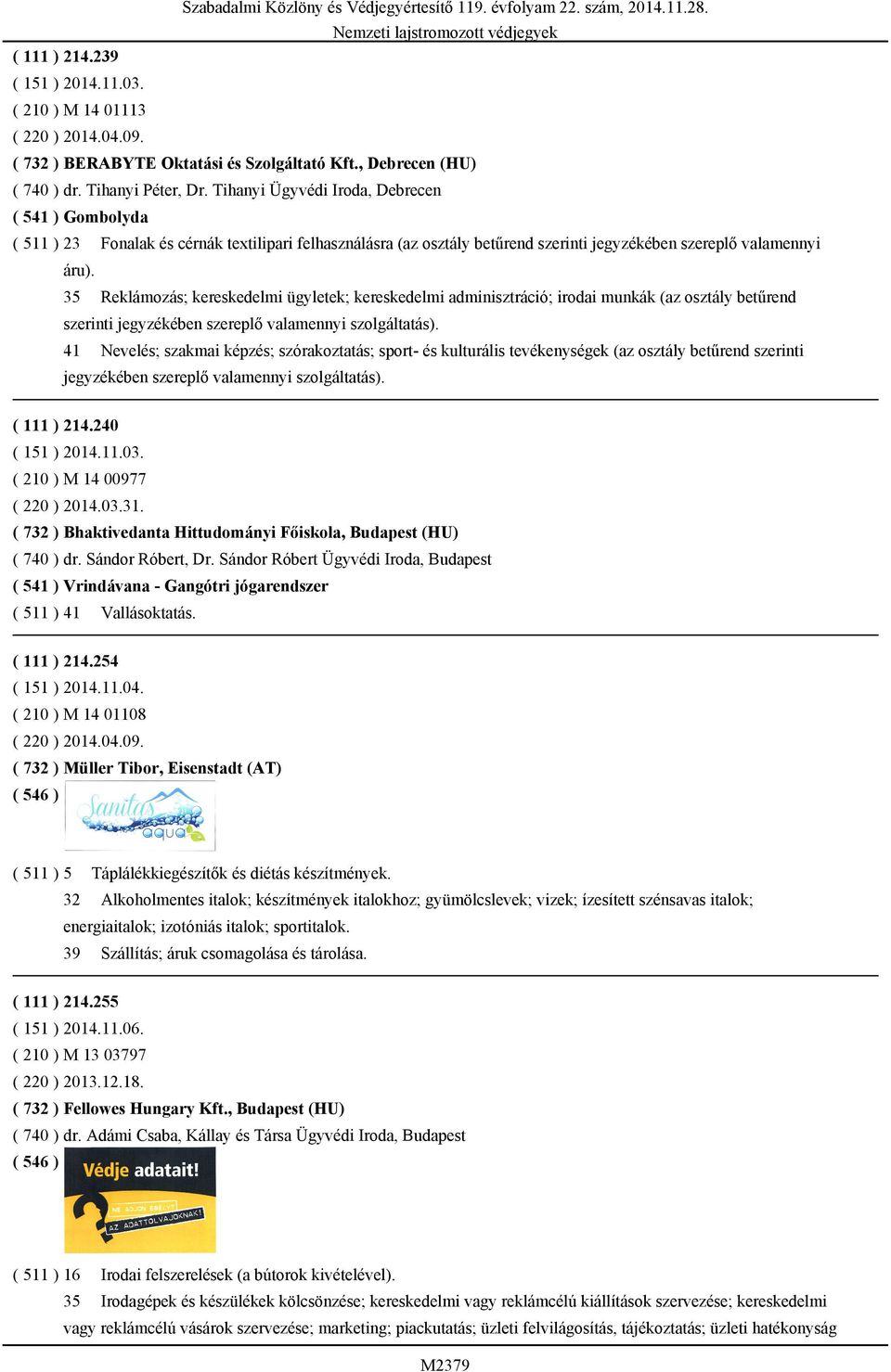 35 Reklámozás; kereskedelmi ügyletek; kereskedelmi adminisztráció; irodai munkák (az osztály betűrend 41 Nevelés; szakmai képzés; szórakoztatás; sport- és kulturális tevékenységek (az osztály