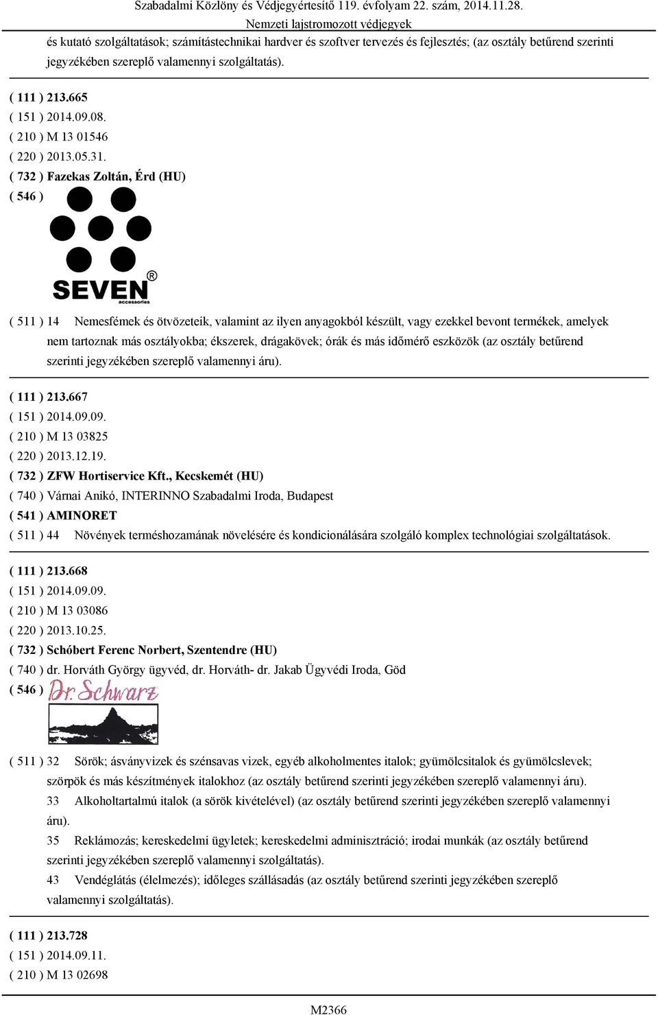 ( 732 ) Fazekas Zoltán, Érd (HU) ( 511 ) 14 Nemesfémek és ötvözeteik, valamint az ilyen anyagokból készült, vagy ezekkel bevont termékek, amelyek nem tartoznak más osztályokba; ékszerek, drágakövek;