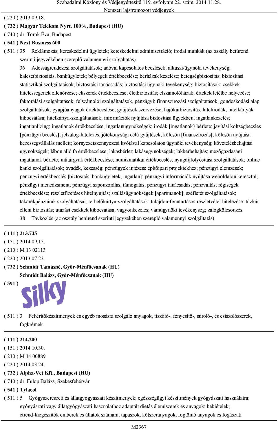 kapcsolatos becslések; alkuszi/ügynöki tevékenység; balesetbiztosítás; bankügyletek; bélyegek értékbecslése; bérházak kezelése; betegségbiztosítás; biztosítási statisztikai szolgáltatások;