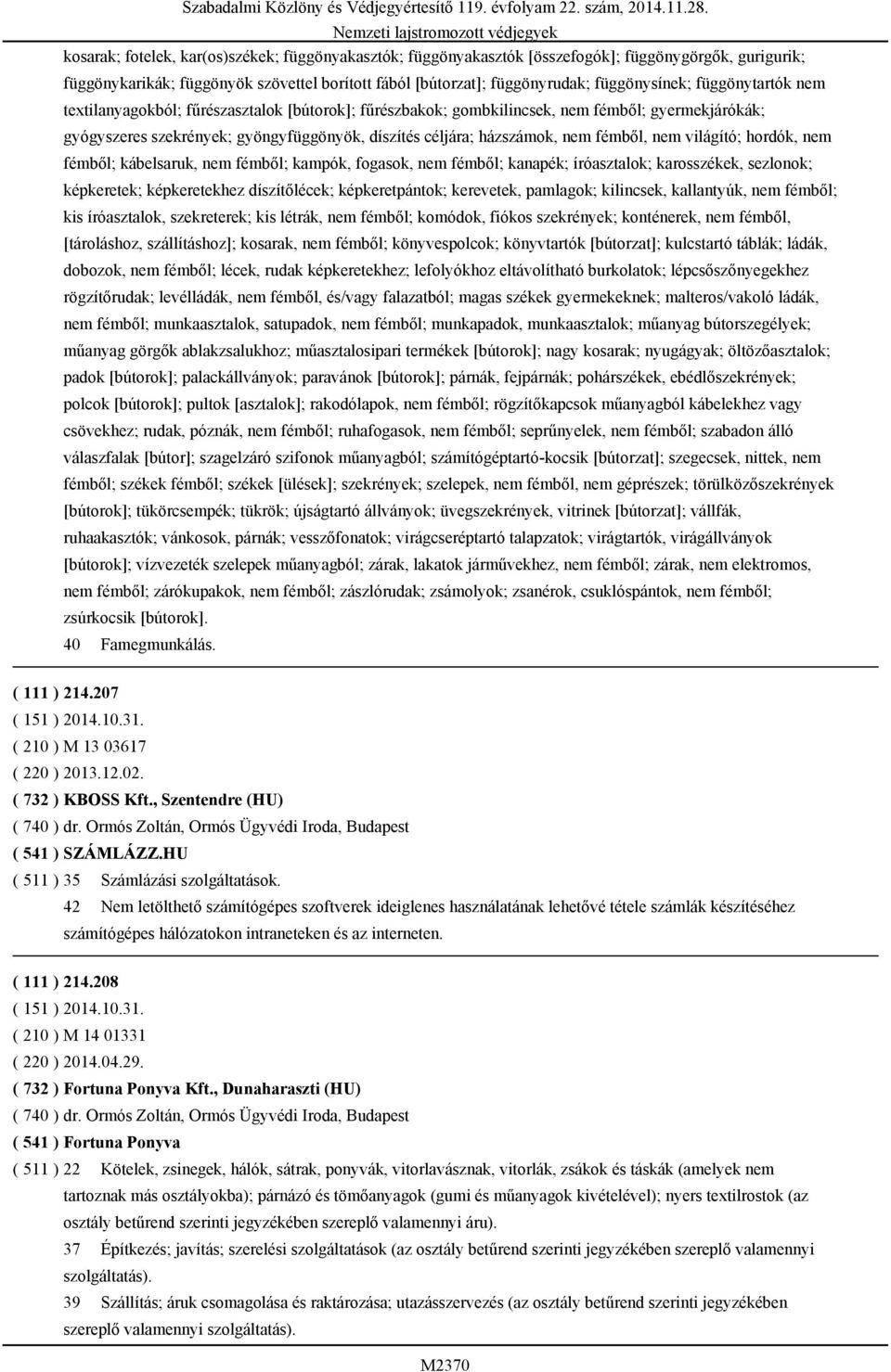 nem világító; hordók, nem fémből; kábelsaruk, nem fémből; kampók, fogasok, nem fémből; kanapék; íróasztalok; karosszékek, sezlonok; képkeretek; képkeretekhez díszítőlécek; képkeretpántok; kerevetek,