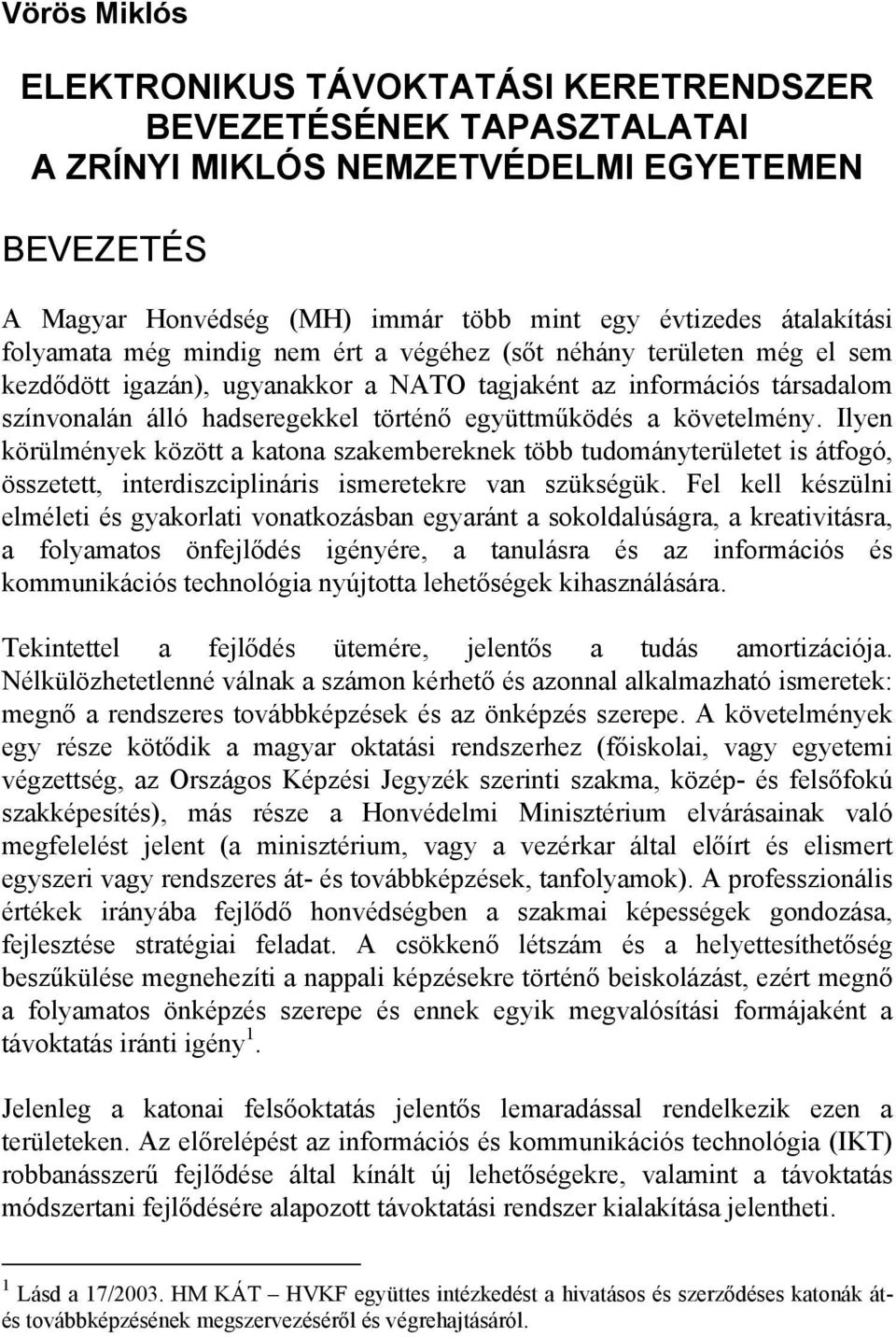 követelmény. Ilyen körülmények között a katona szakembereknek több tudományterületet is átfogó, összetett, interdiszciplináris ismeretekre van szükségük.