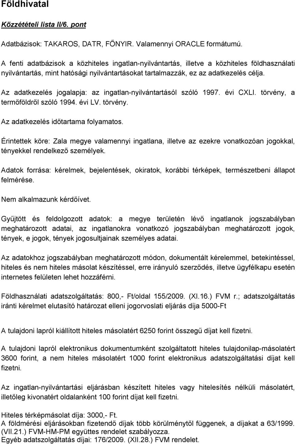 Az adatkezelés jogalapja: az ingatlan-nyilvántartásól szóló 1997. évi CLI. törvény, a termőföldről szóló 1994. évi LV. törvény. Az adatkezelés időtartama folyamatos.