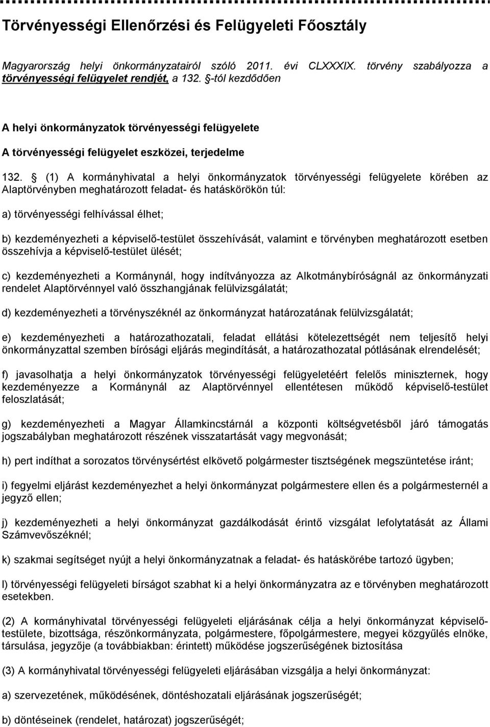 (1) A kormányhivatal a helyi önkormányzatok törvényességi felügyelete körében az Alaptörvényben meghatározott feladat- és hatáskörökön túl: a) törvényességi felhívással élhet; b) kezdeményezheti a