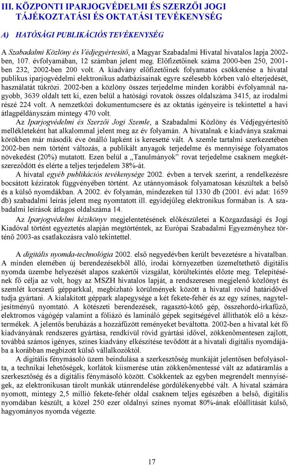 A kiadvány előfizetőinek folyamatos csökkenése a hivatal publikus iparjogvédelmi elektronikus adatbázisainak egyre szélesebb körben való elterjedését, használatát tükrözi.