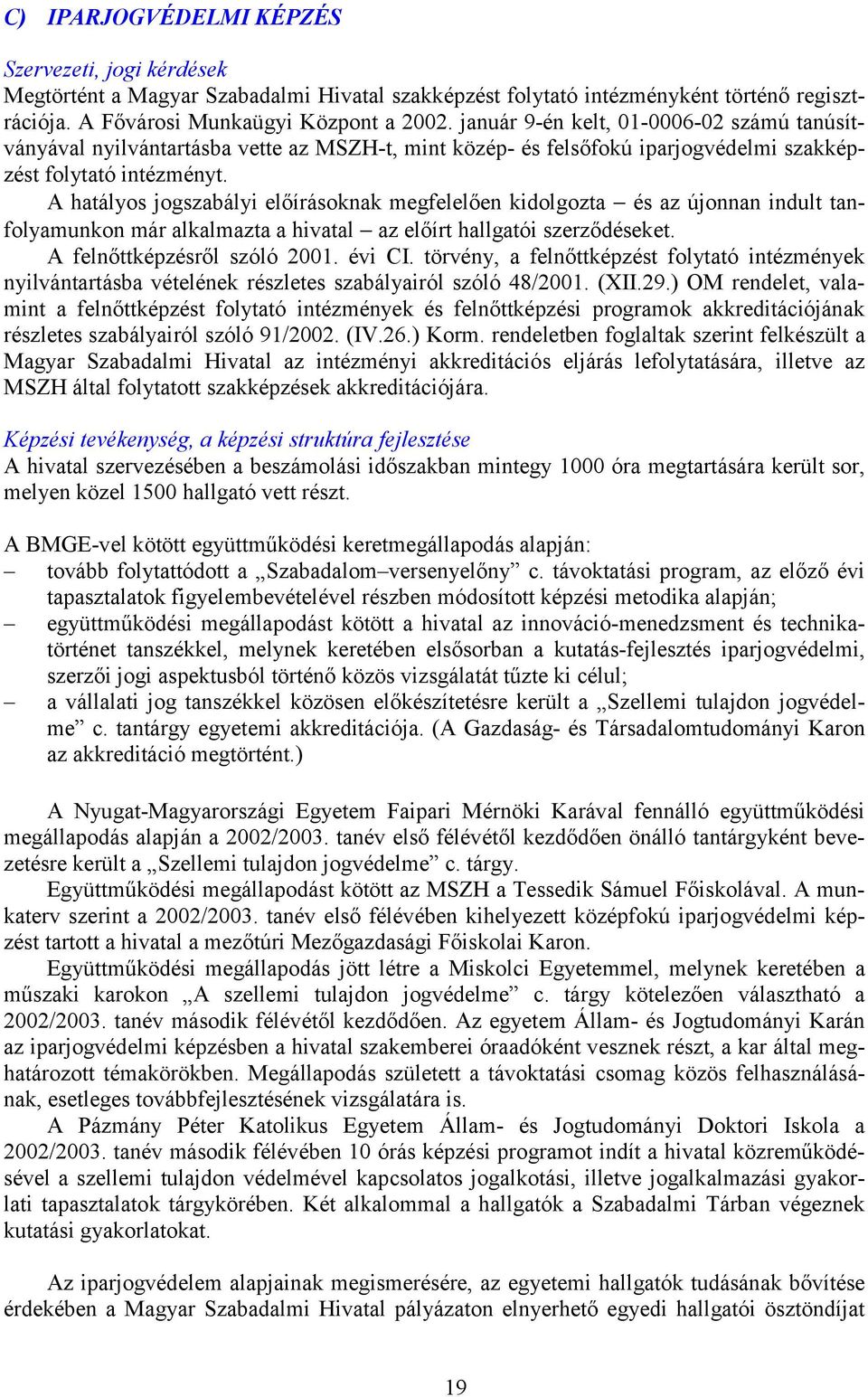 A hatályos jogszabályi előírásoknak megfelelően kidolgozta és az újonnan indult tanfolyamunkon már alkalmazta a hivatal az előírt hallgatói szerződéseket. A felnőttképzésről szóló 2001. évi CI.