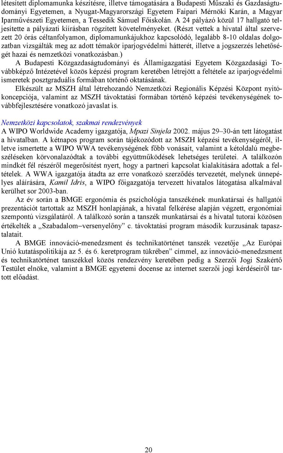 (Részt vettek a hivatal által szervezett 20 órás céltanfolyamon, diplomamunkájukhoz kapcsolódó, legalább 8-10 oldalas dolgozatban vizsgálták meg az adott témakör iparjogvédelmi hátterét, illetve a