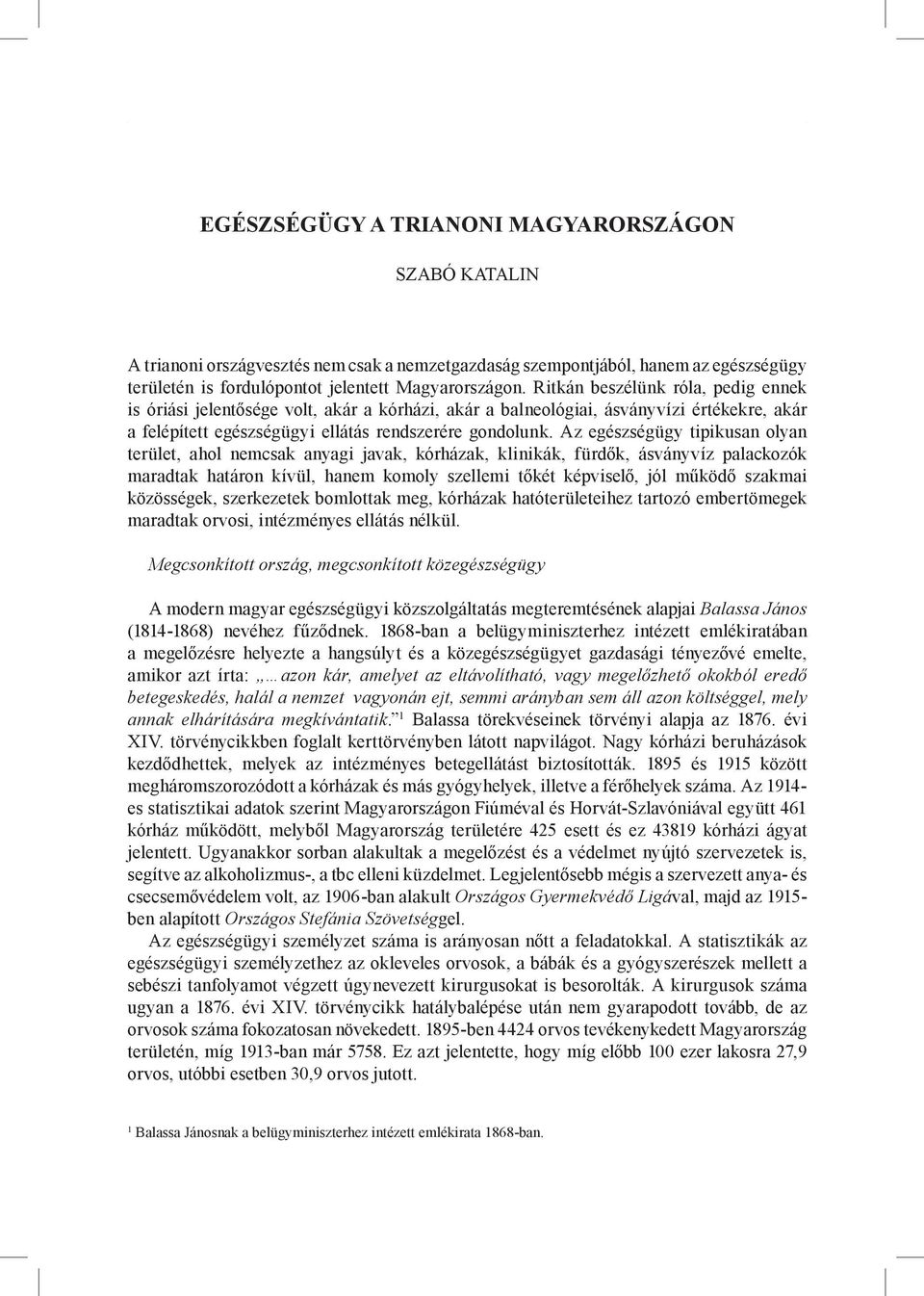 Az egészségügy tipikusan olyan terület, ahol nemcsak anyagi javak, kórházak, klinikák, fürdők, ásványvíz palackozók maradtak határon kívül, hanem komoly szellemi tőkét képviselő, jól működő szakmai