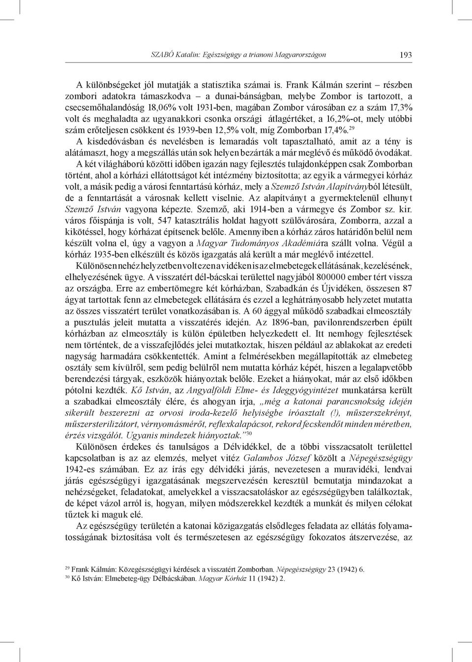 meghaladta az ugyanakkori csonka országi átlagértéket, a 16,2%-ot, mely utóbbi szám erőteljesen csökkent és 1939-ben 12,5% volt, míg Zomborban 17,4%.