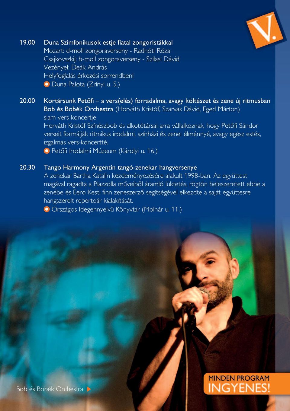 00 Kortársunk Petôfi a vers(elés) forradalma, avagy költészet és zene új ritmusban Bob és Bobék Orchestra (Horváth Kristóf, Szarvas Dávid, Eged Márton) slam vers-koncertje Horváth Kristóf Színészbob