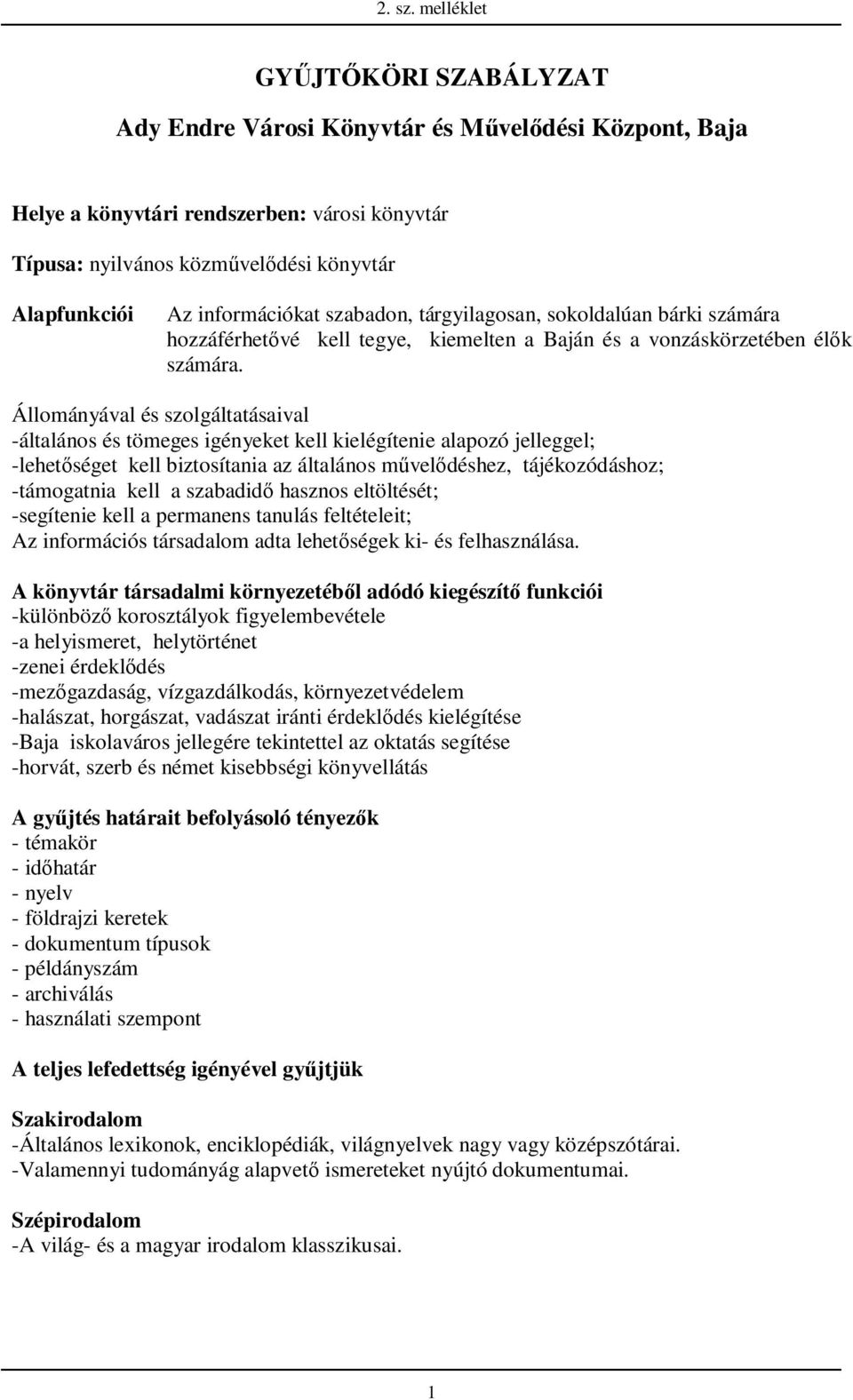 Állományával és szolgáltatásaival -általános és tömeges igényeket kell kielégítenie alapozó jelleggel; -lehetıséget kell biztosítania az általános mővelıdéshez, tájékozódáshoz; -támogatnia kell a