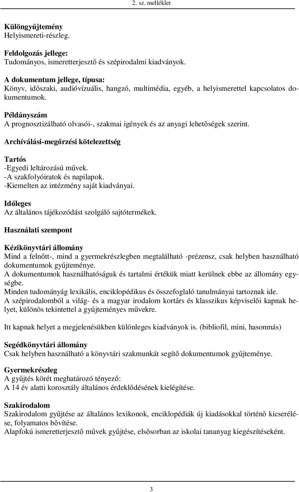 Példányszám A prognosztizálható olvasói-, szakmai igények és az anyagi lehetıségek szerint. Archíválási-megırzési kötelezettség Tartós -Egyedi leltározású mővek. -A szakfolyóiratok és napilapok.