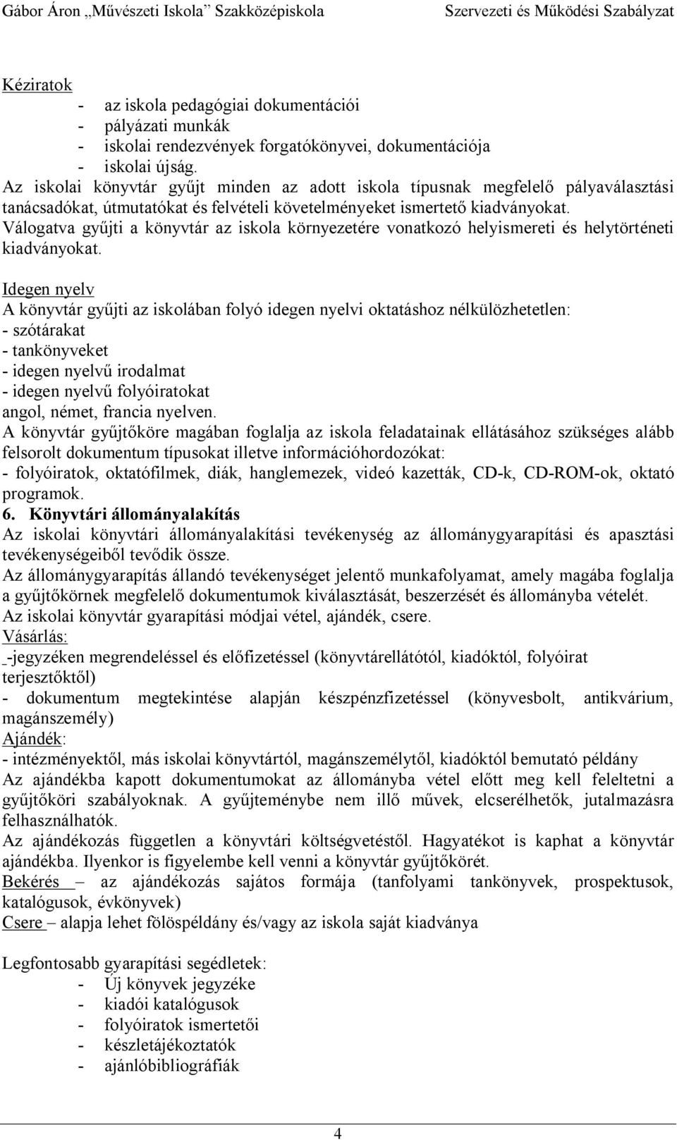 Válogatva gy jti a könyvtár az iskola környezetére vonatkozó helyismereti és helytörténeti kiadványokat.