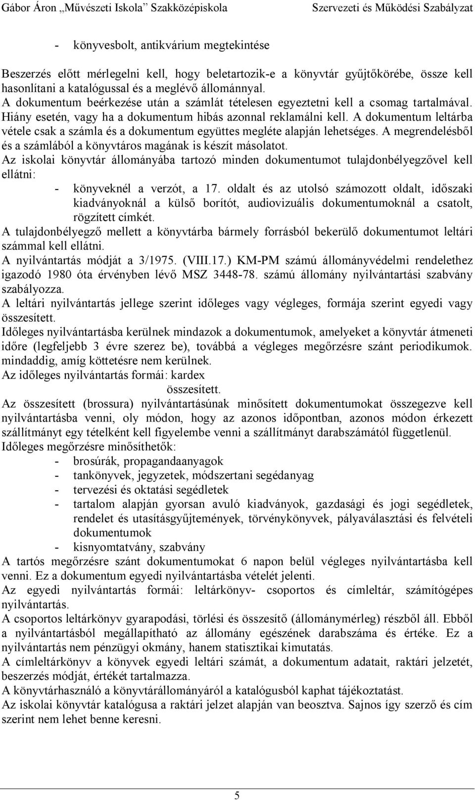 A dokumentum leltárba vétele csak a számla és a dokumentum együttes megléte alapján lehetséges. A megrendelésb l és a számlából a könyvtáros magának is készít másolatot.