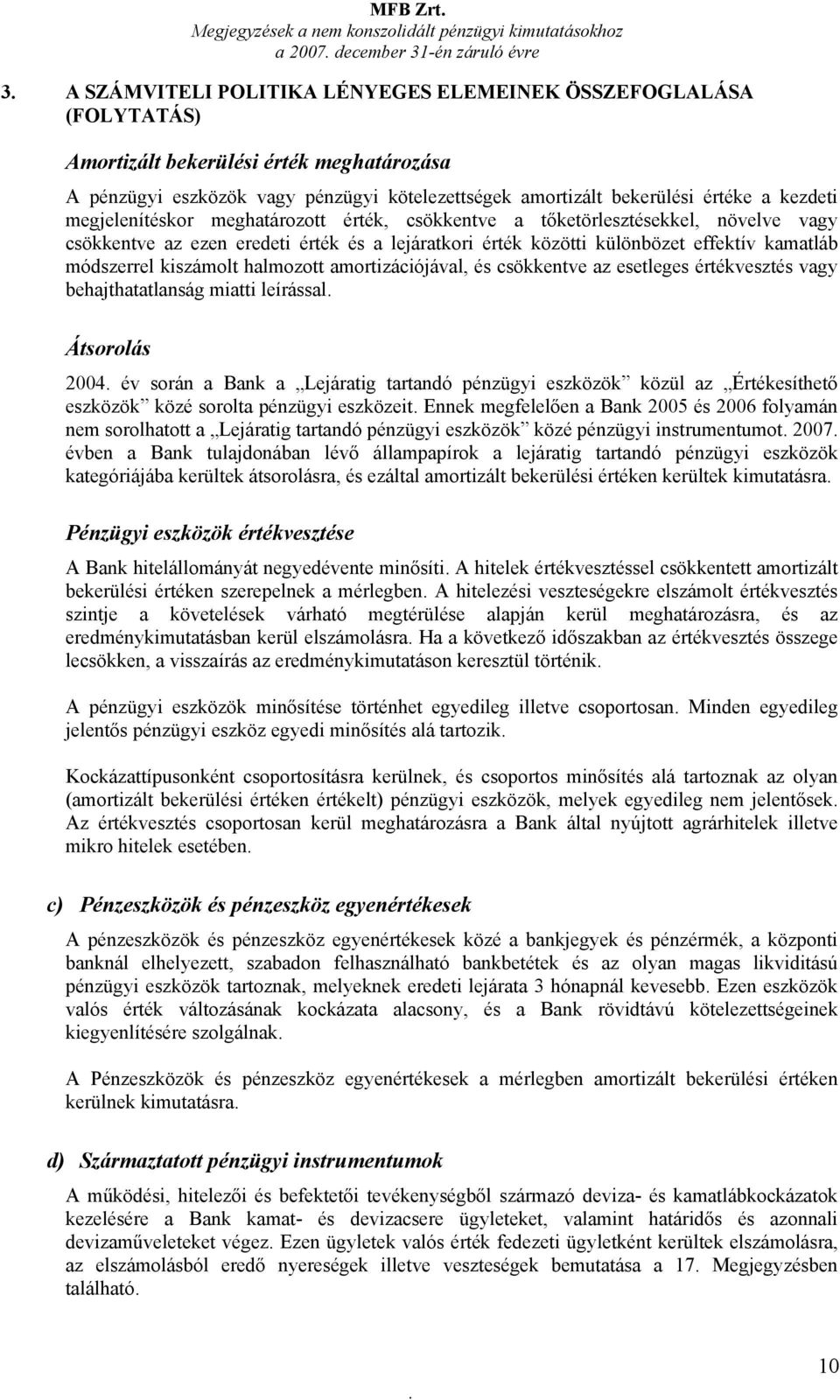 közötti különbözet effektív kamatláb módszerrel kiszámolt halmozott amortizációjával, és csökkentve az esetleges értékvesztés vagy behajthatatlanság miatti leírással Átsorolás 2004 év során a Bank a